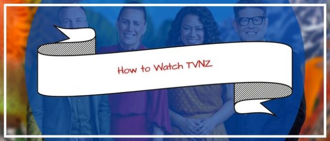 How to Watch TVNZ in uk