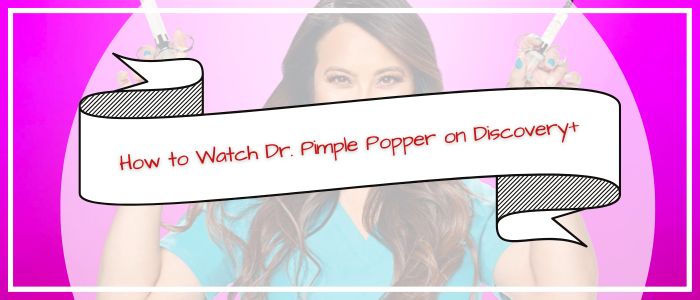 Watch DR. Pimple Popper Season 9 on Discovery Plus in Philippines