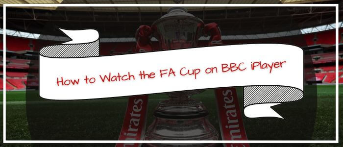 How to Watch the FA Cup on BBC iPlayer in India